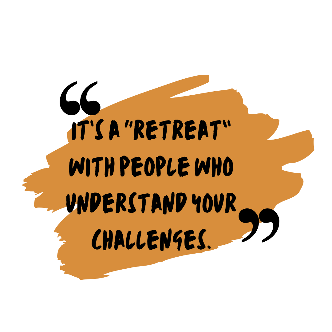 "It's a retreat with people who understand your challenges."
